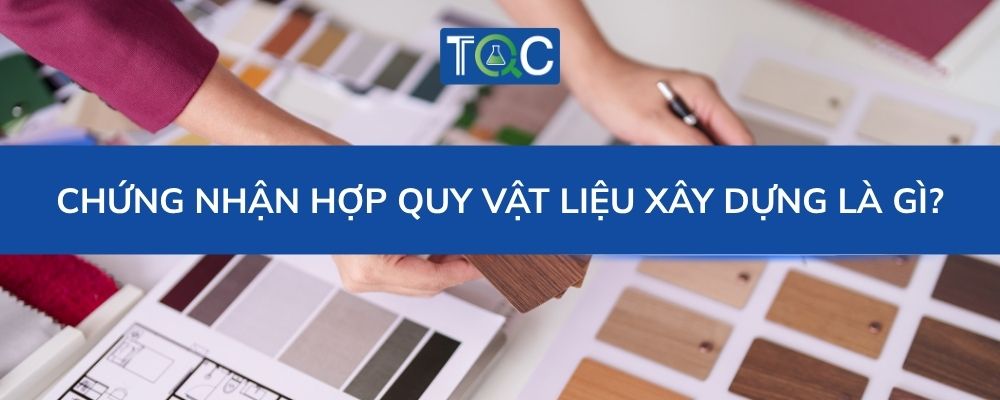 Chứng nhận hợp quy vật liệu xây dựng là gì?