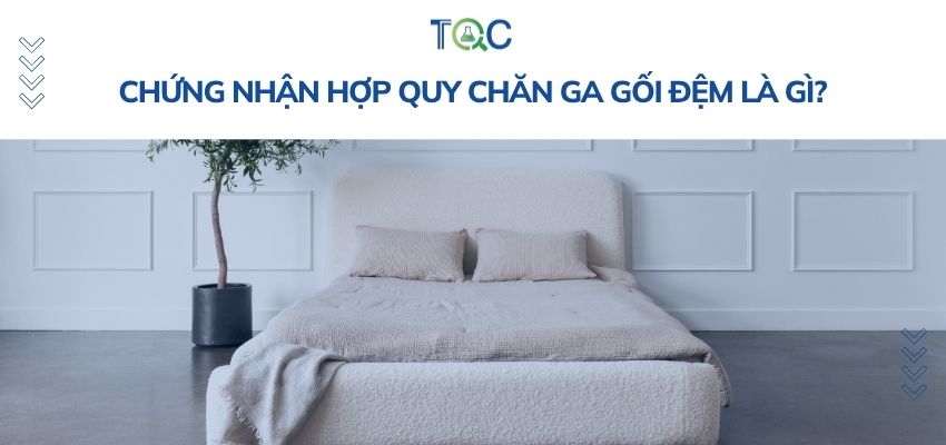 Chứng nhận hợp quy chăn ga gối đệm là gì?