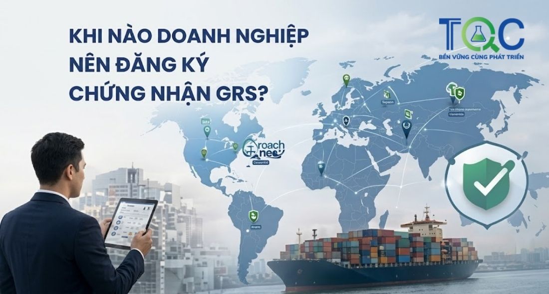 Khi nào doanh nghiệp nên đăng ký chứng nhận GRS?