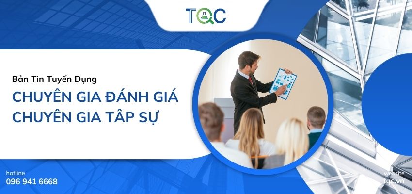 [HN, TP HCM] TQC TUYỂN DỤNG CHUYÊN GIA ĐÁNH GIÁ/CHUYÊN GIA TẬP SỰ