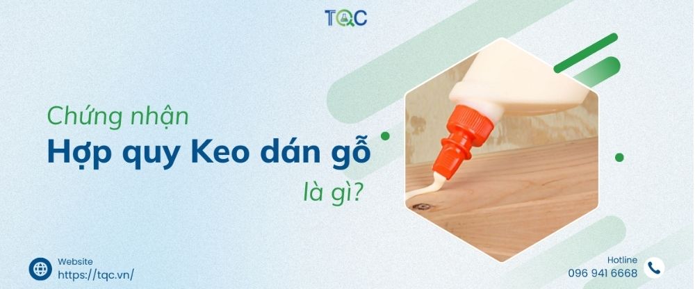 Chứng nhận hợp quy keo dán gỗ là gì?