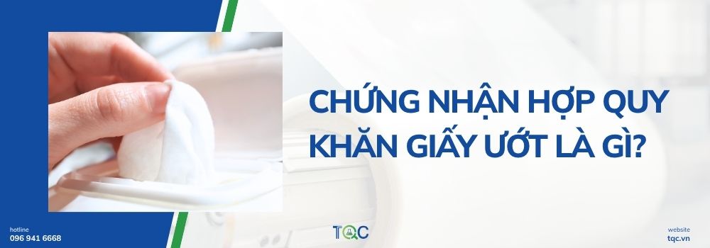 Chứng nhận hợp quy khăn giấy ướt là gì?