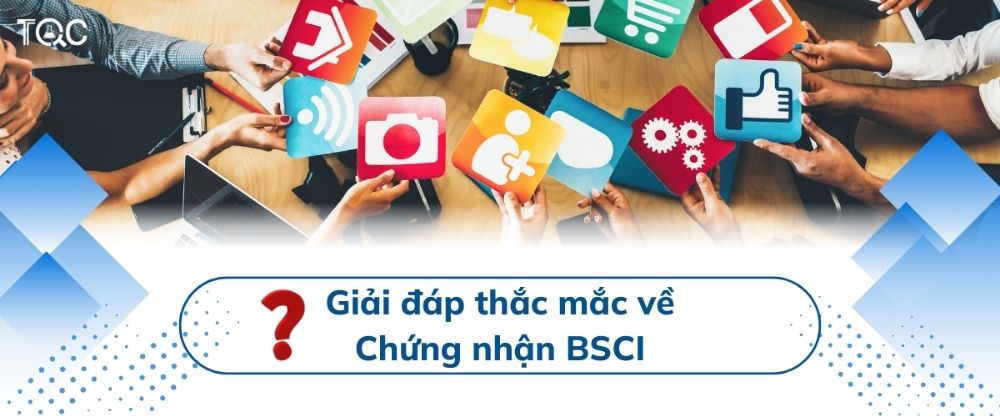 Giải đáp thắc mắc khi làm chứng nhận BSCI
