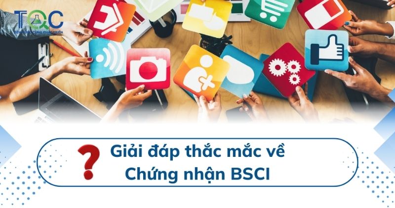 Giải đáp thắc mắc khi làm chứng nhận BSCI
