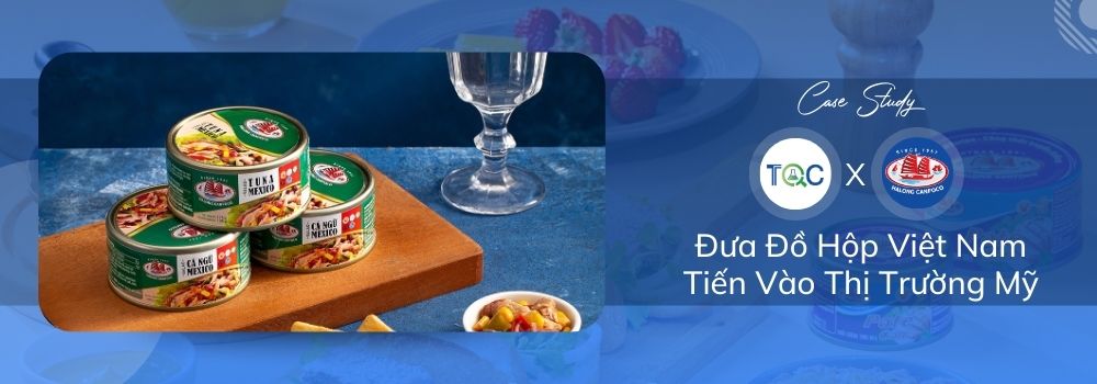 [Case Study] TQCxHaLong Canfoco: Đưa Đồ Hộp Việt Nam Tiến Vào Thị Trường Mỹ